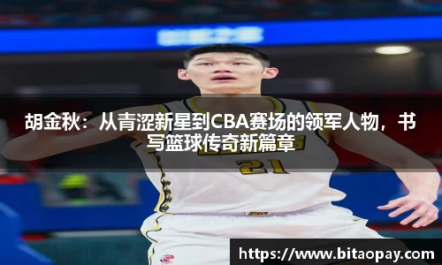 胡金秋：从青涩新星到CBA赛场的领军人物，书写篮球传奇新篇章